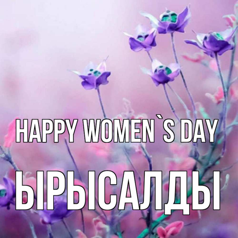 Greetings card с именем, ЫРЫСАЛДЫ happy women`s day международный женский день 2 Greetings with text for free download 